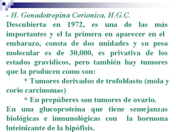 - H. Gonadotropina Corionica, H. G. C. Descubierta en 1972, es una de las