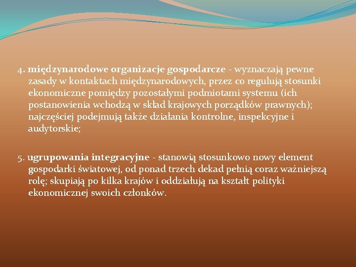 4. międzynarodowe organizacje gospodarcze - wyznaczają pewne zasady w kontaktach międzynarodowych, przez co regulują