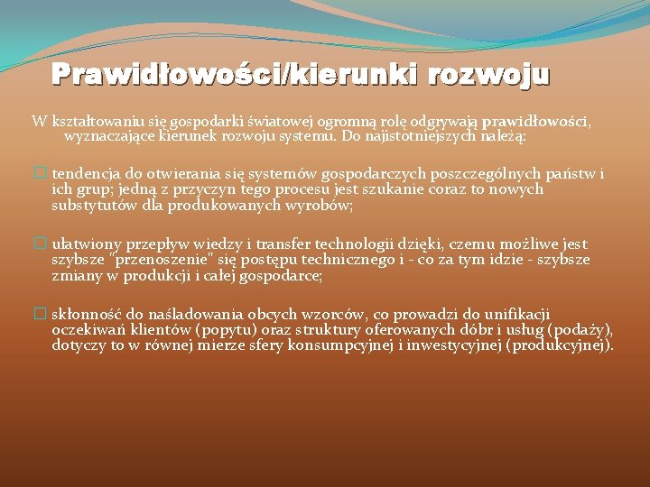 Prawidłowości/kierunki rozwoju W kształtowaniu się gospodarki światowej ogromną rolę odgrywają prawidłowości, wyznaczające kierunek rozwoju