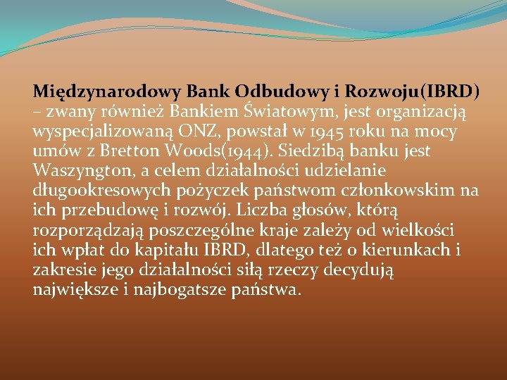 Międzynarodowy Bank Odbudowy i Rozwoju(IBRD) – zwany również Bankiem Światowym, jest organizacją wyspecjalizowaną ONZ,