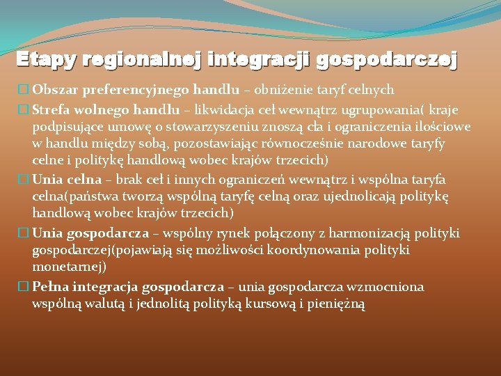 Etapy regionalnej integracji gospodarczej � Obszar preferencyjnego handlu – obniżenie taryf celnych � Strefa