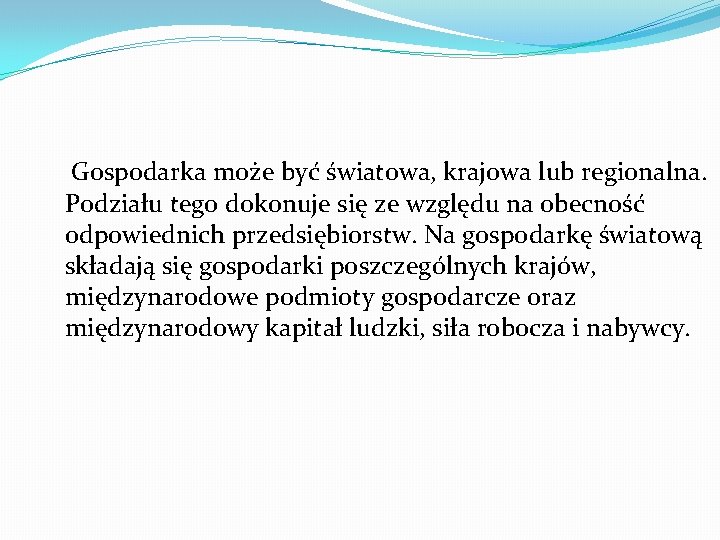 Gospodarka może być światowa, krajowa lub regionalna. Podziału tego dokonuje się ze względu na