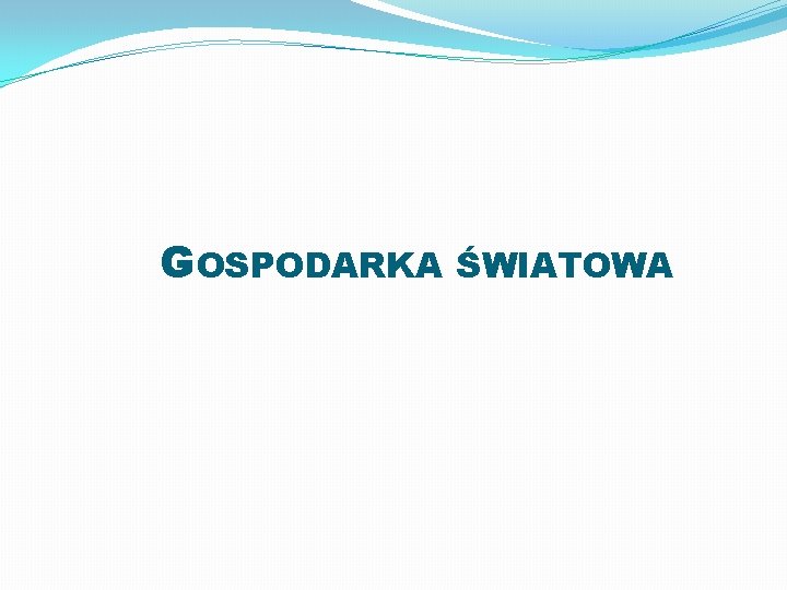 GOSPODARKA ŚWIATOWA 