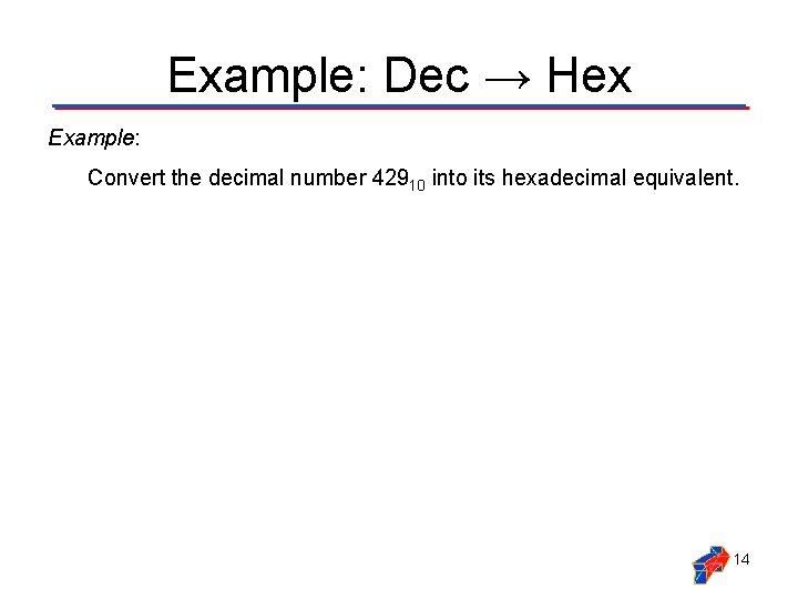 Example: Dec → Hex Example: Convert the decimal number 42910 into its hexadecimal equivalent.