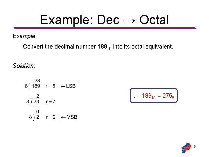 Example: Dec → Octal Example: Convert the decimal number 18910 into its octal equivalent.