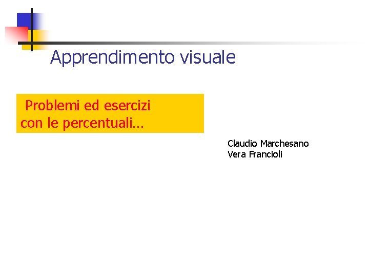 Apprendimento visuale Problemi ed esercizi con le percentuali… Claudio Marchesano Vera Francioli 