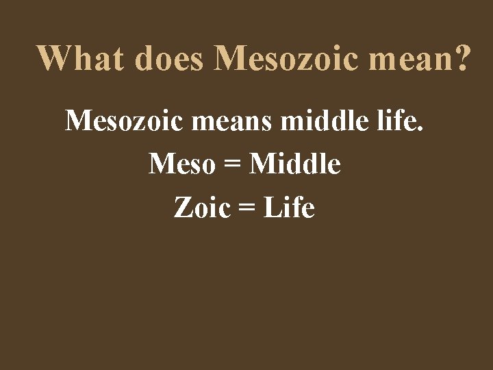 What does Mesozoic mean? Mesozoic means middle life. Meso = Middle Zoic = Life