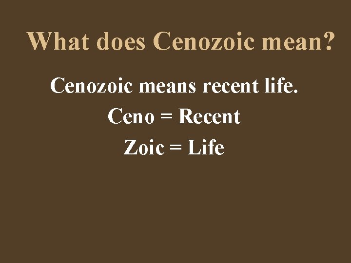 What does Cenozoic mean? Cenozoic means recent life. Ceno = Recent Zoic = Life