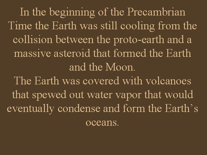 In the beginning of the Precambrian Time the Earth was still cooling from the