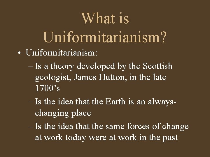 What is Uniformitarianism? • Uniformitarianism: – Is a theory developed by the Scottish geologist,