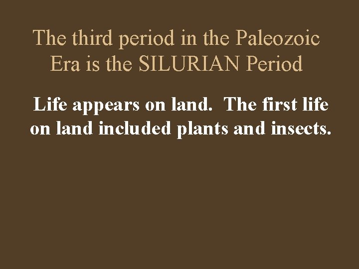The third period in the Paleozoic Era is the SILURIAN Period Life appears on