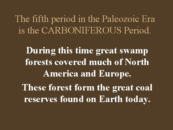 The fifth period in the Paleozoic Era is the CARBONIFEROUS Period. During this time