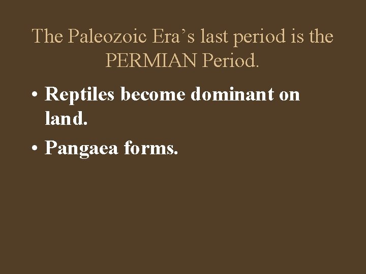 The Paleozoic Era’s last period is the PERMIAN Period. • Reptiles become dominant on