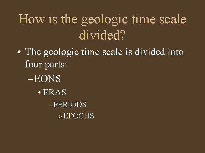 How is the geologic time scale divided? • The geologic time scale is divided