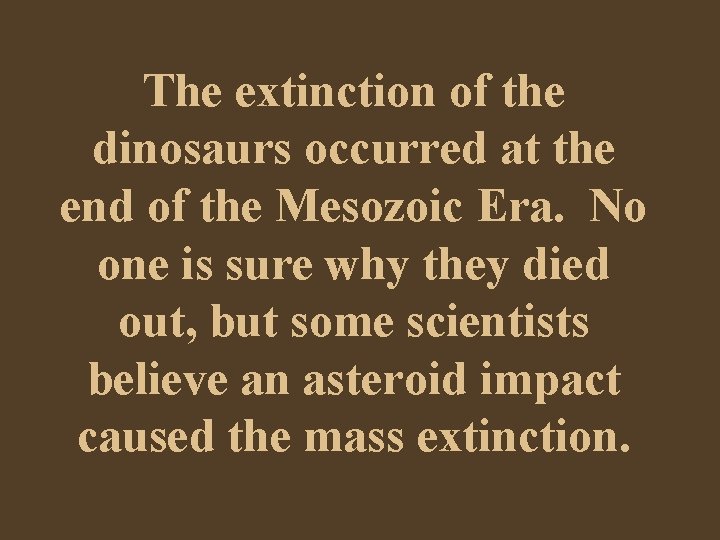 The extinction of the dinosaurs occurred at the end of the Mesozoic Era. No