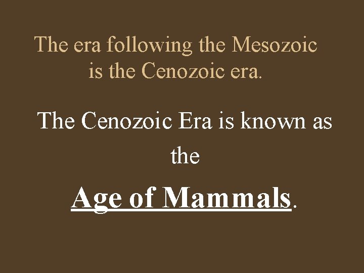 The era following the Mesozoic is the Cenozoic era. The Cenozoic Era is known