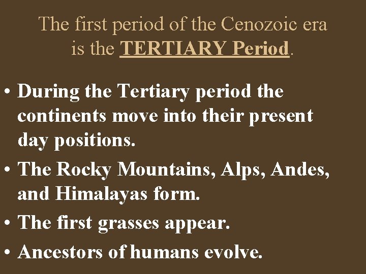 The first period of the Cenozoic era is the TERTIARY Period. • During the