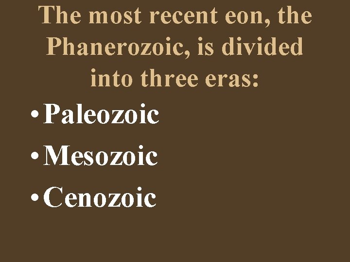 The most recent eon, the Phanerozoic, is divided into three eras: • Paleozoic •