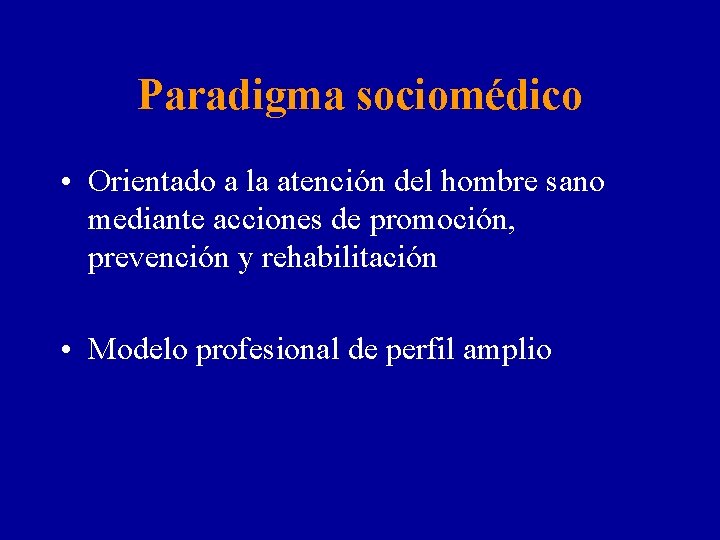 Paradigma sociomédico • Orientado a la atención del hombre sano mediante acciones de promoción,