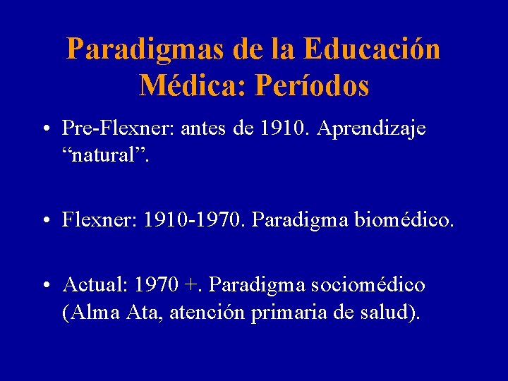 Paradigmas de la Educación Médica: Períodos • Pre-Flexner: antes de 1910. Aprendizaje “natural”. •