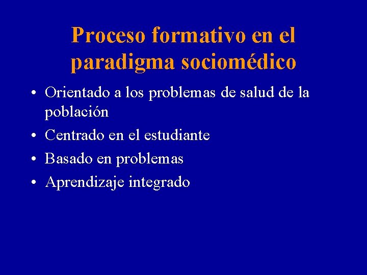 Proceso formativo en el paradigma sociomédico • Orientado a los problemas de salud de