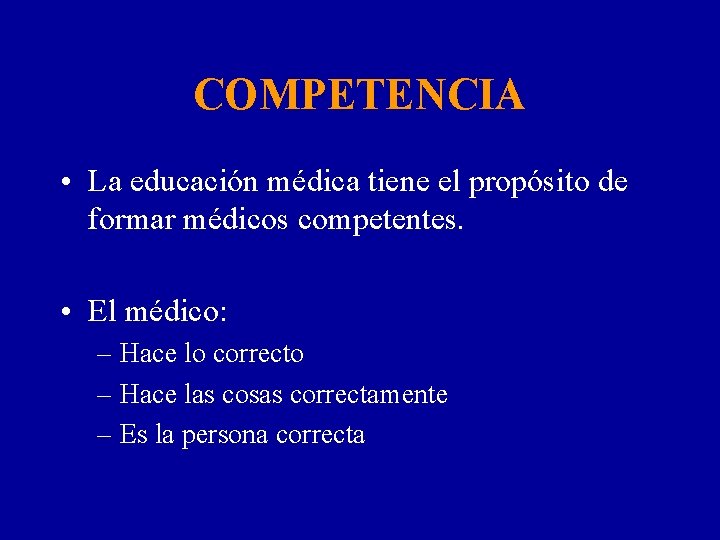 COMPETENCIA • La educación médica tiene el propósito de formar médicos competentes. • El