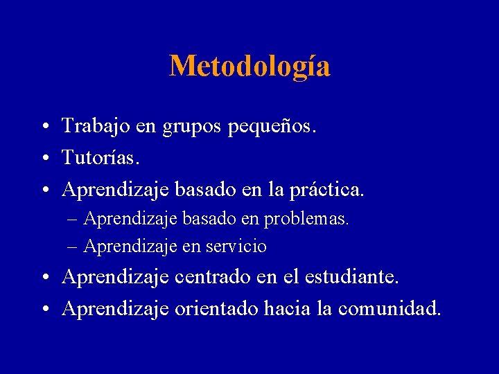 Metodología • Trabajo en grupos pequeños. • Tutorías. • Aprendizaje basado en la práctica.