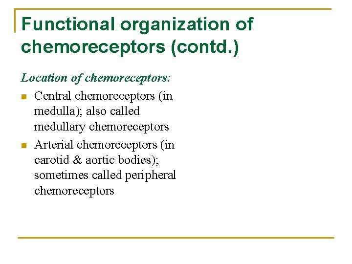 Functional organization of chemoreceptors (contd. ) Location of chemoreceptors: n Central chemoreceptors (in medulla);