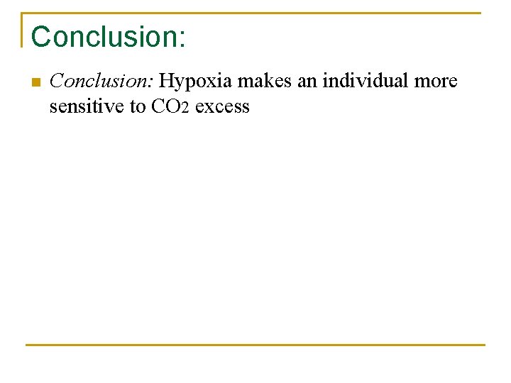 Conclusion: n Conclusion: Hypoxia makes an individual more sensitive to CO 2 excess 