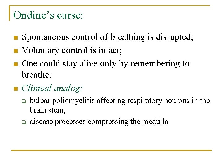 Ondine’s curse: n n Spontaneous control of breathing is disrupted; Voluntary control is intact;