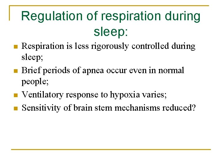 Regulation of respiration during sleep: n n Respiration is less rigorously controlled during sleep;