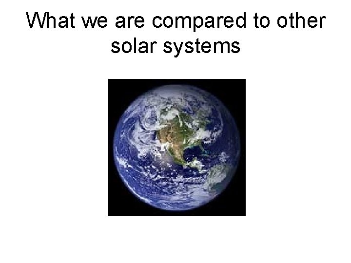 What we are compared to other solar systems 