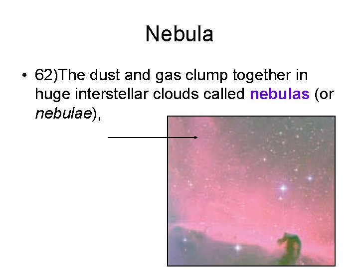 Nebula • 62)The dust and gas clump together in huge interstellar clouds called nebulas