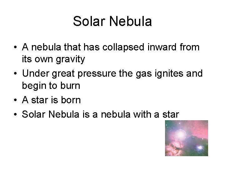 Solar Nebula • A nebula that has collapsed inward from its own gravity •