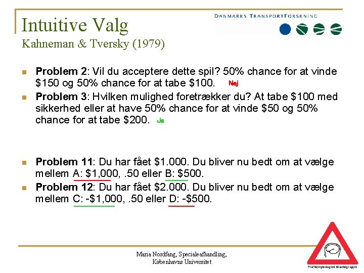 Intuitive Valg Kahneman & Tversky (1979) n n Problem 2: Vil du acceptere dette