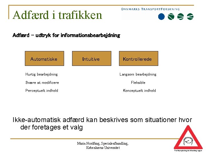 Adfærd i trafikken Adfærd – udtryk for informationsbearbejdning Automatiske Intuitive Kontrollerede Hurtig bearbejdning Langsom