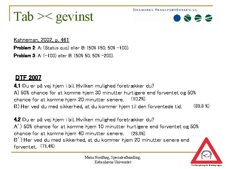 Tab >< gevinst Kahneman, 2002, p. 461 Problem 2: A: (Status quo) eller B: