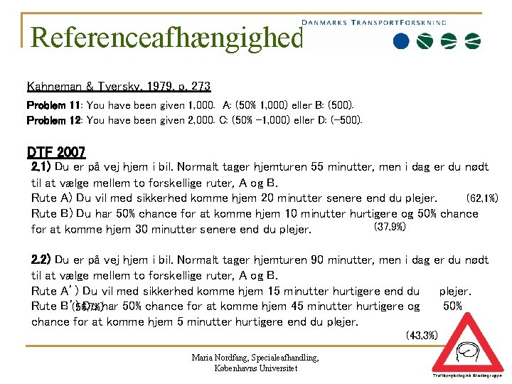 Referenceafhængighed Kahneman & Tversky, 1979, p. 273 Problem 11: You have been given 1,