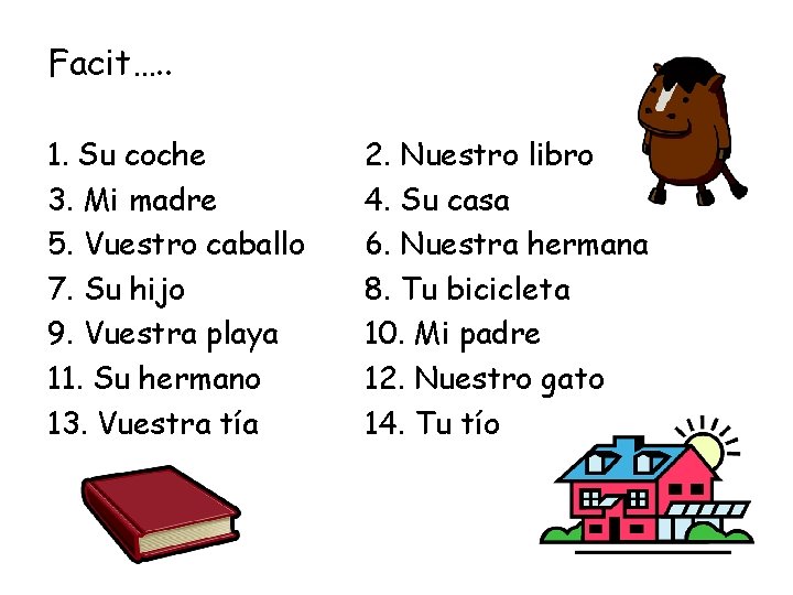 Facit…. . 1. Su coche 3. Mi madre 5. Vuestro caballo 7. Su hijo