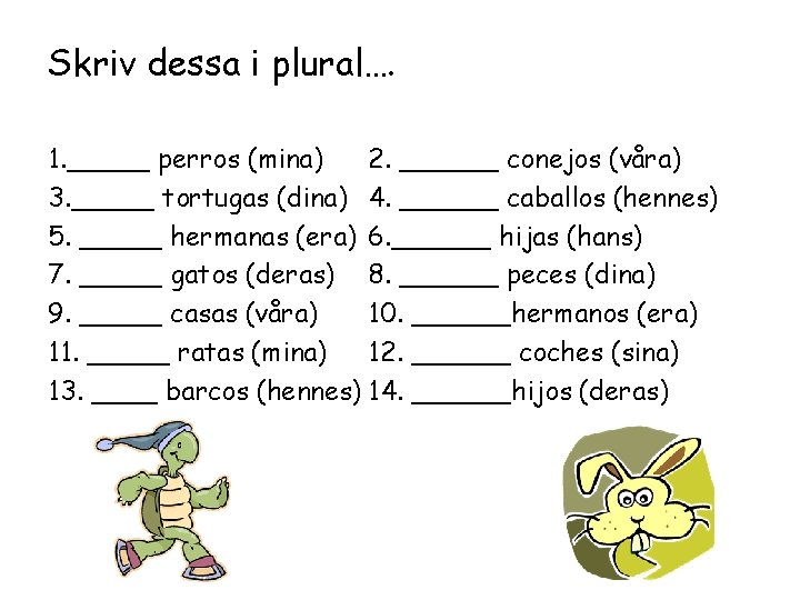 Skriv dessa i plural…. 1. _____ perros (mina) 2. ______ conejos (våra) 3. _____