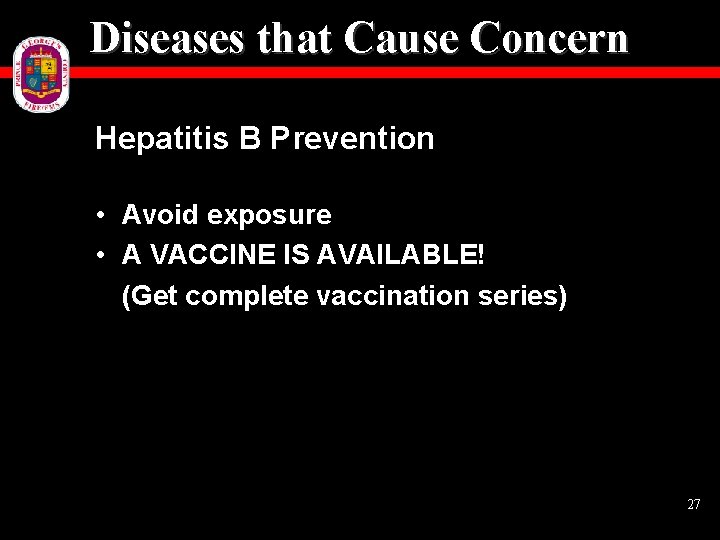 Diseases that Cause Concern Hepatitis B Prevention • Avoid exposure • A VACCINE IS