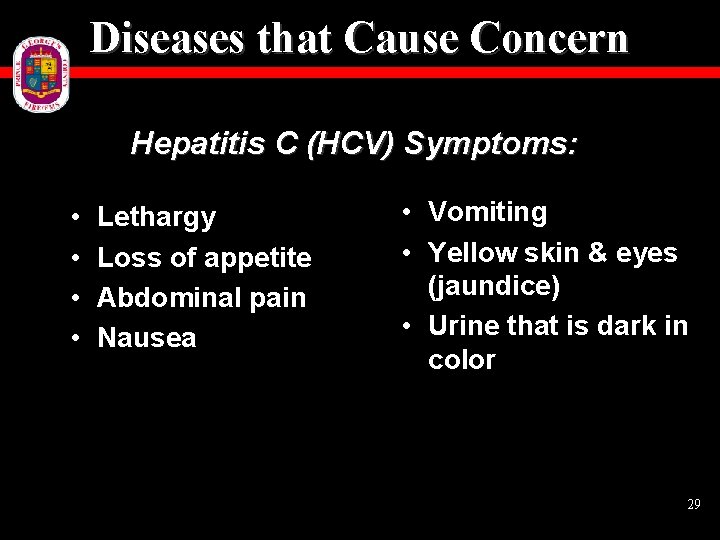 Diseases that Cause Concern Hepatitis C (HCV) Symptoms: • • Lethargy Loss of appetite