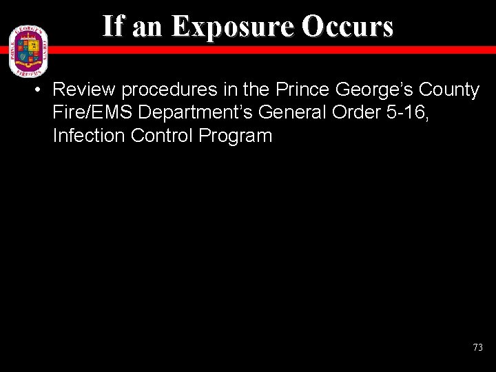 If an Exposure Occurs • Review procedures in the Prince George’s County Fire/EMS Department’s