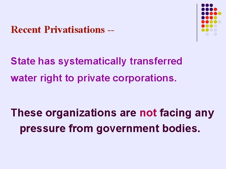 Recent Privatisations -State has systematically transferred water right to private corporations. These organizations are