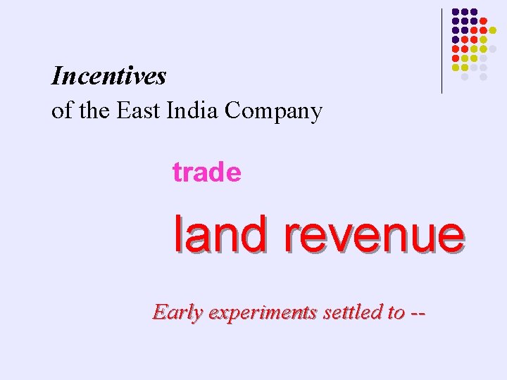 Incentives of the East India Company trade land revenue Early experiments settled to --