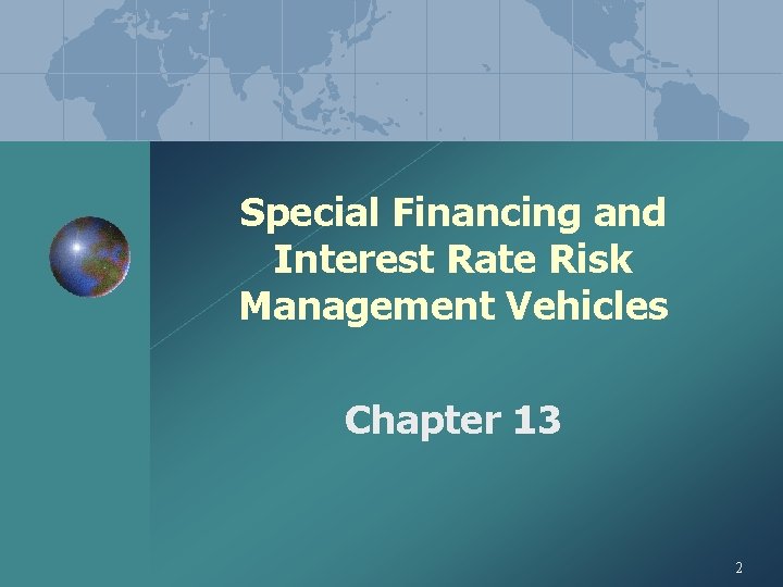 Special Financing and Interest Rate Risk Management Vehicles Chapter 13 2 