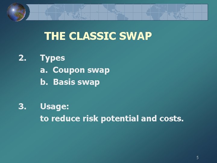 THE CLASSIC SWAP 2. Types a. Coupon swap b. Basis swap 3. Usage: to
