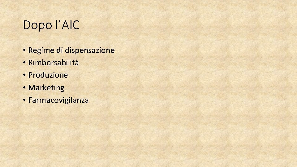 Dopo l’AIC • Regime di dispensazione • Rimborsabilità • Produzione • Marketing • Farmacovigilanza Dopo l’AIC • Regime di dispensazione • Rimborsabilità • Produzione • Marketing • Farmacovigilanza