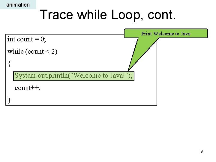 animation Trace while Loop, cont. int count = 0; Print Welcome to Java while