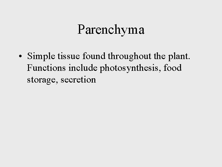 Parenchyma • Simple tissue found throughout the plant. Functions include photosynthesis, food storage, secretion